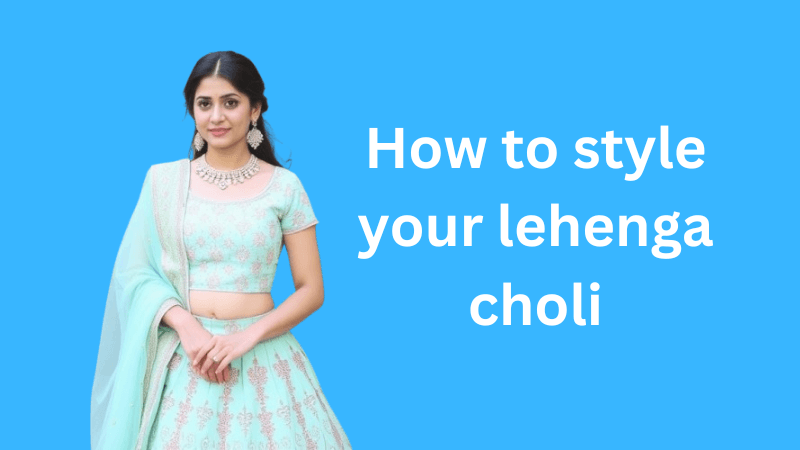 How to style your lehenga choli